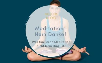 Was tun, wenn Meditation so gar nicht Dein Ding ist?