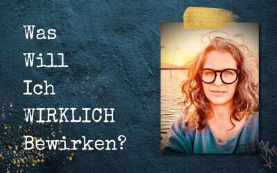 Was will ich wirklich bewirken?